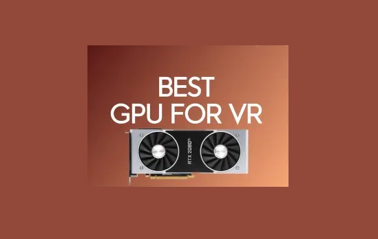 Les 8 meilleurs GPU pour les jeux VR en 2022 : Cartes graphiques pour la réalité virtuelle