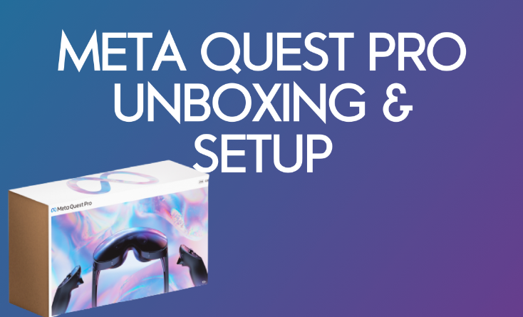 Guide de déballage et d'installation de Meta Quest Pro : Premiers pas, trucs et astuces