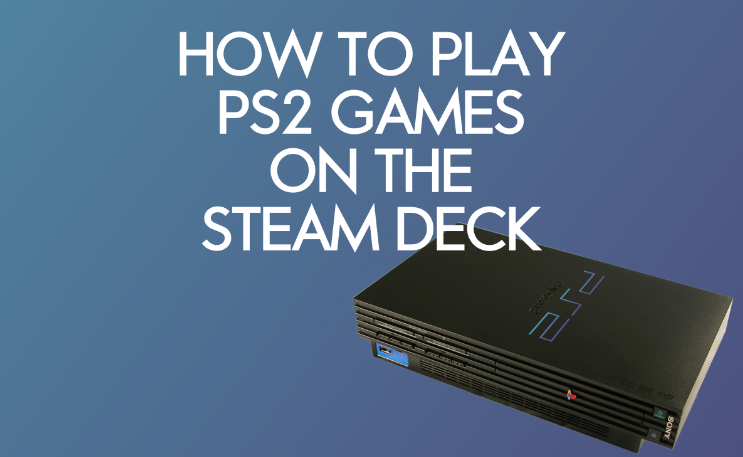 Comment jouer à des jeux PS2 sur Steam Deck avec l'émulateur PCSX2